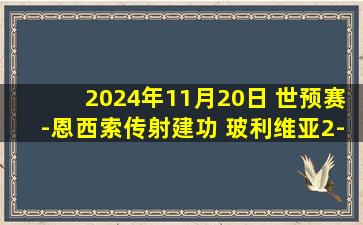 2024年11月20日 世预赛-恩西索传射建功 玻利维亚2-2巴拉圭